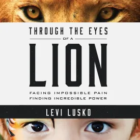 Through the Eyes of a Lion: Facing Impossible Pain, Finding Incredible Power Audio CD – Unabridged, August 4, 2015