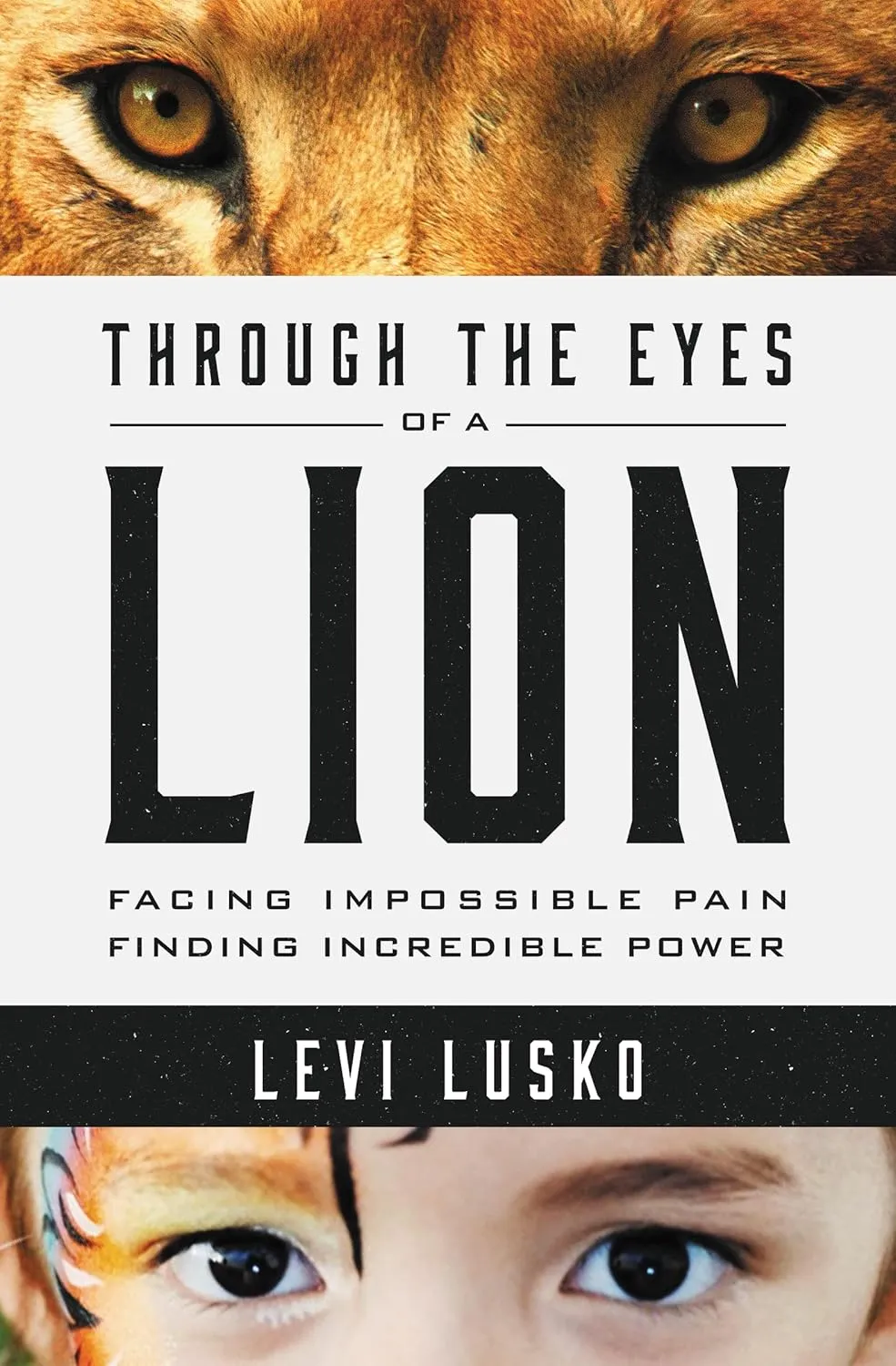 Through the Eyes of a Lion: Facing Impossible Pain, Finding Incredible Power Paperback – August 4, 2015