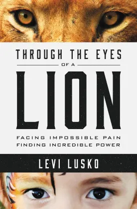 Through the Eyes of a Lion: Facing Impossible Pain, Finding Incredible Power Paperback – August 4, 2015